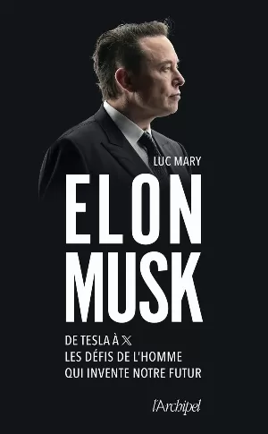 Luc Mary - Elon Musk. De Tesla à X, les défis de l'homme qui invente notre futur
